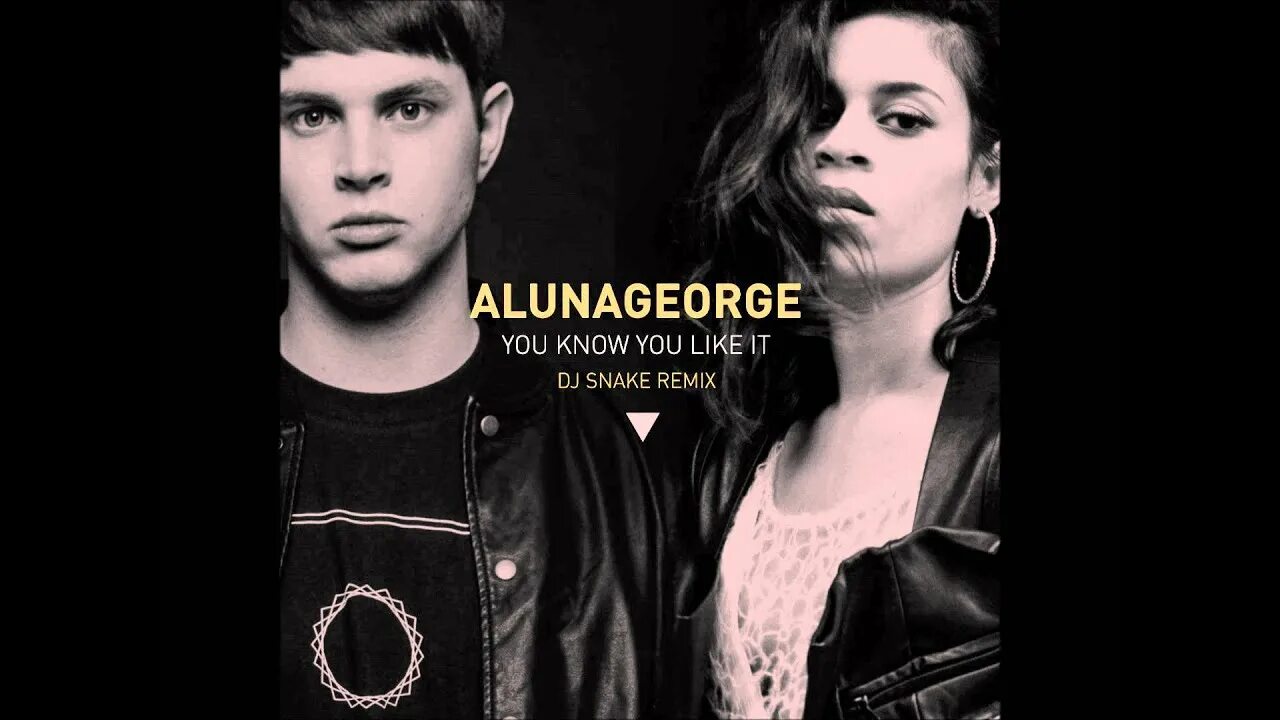 DJ Snake, ALUNAGEORGE - you know you like it. ALUNAGEORGE you know. DJ Snake ALUNAGEORGE. ALUNAGEORGE you know like it. Alunageorge know like dj