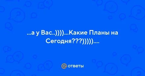 Какие планы на сегодня