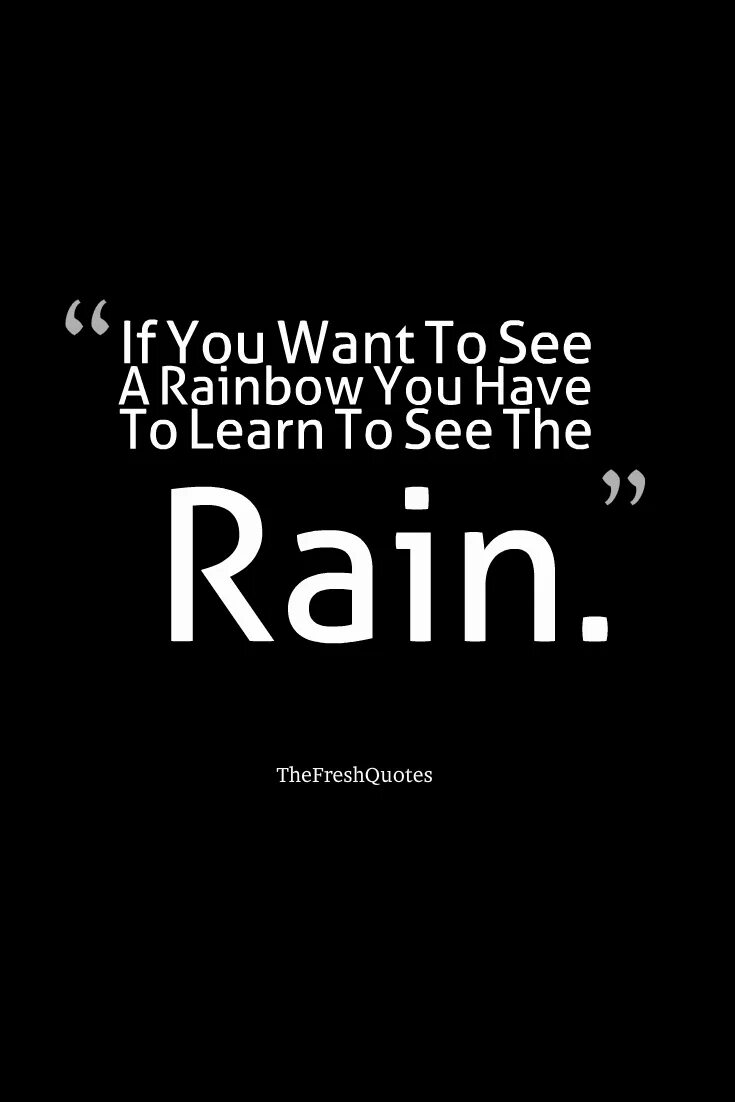If you want some. To see if want you the rainbow endure you first must the rain.