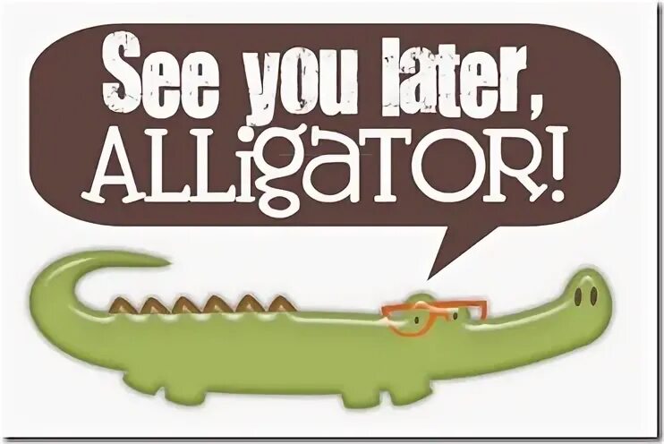 Yo holmes smell you later. Картинка see you later. See you later, Alligator. Картинки see you later для детей. See you later Alligator in a while Crocodile.