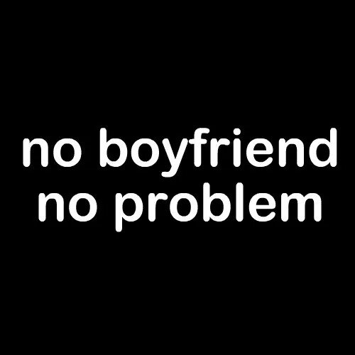 No problem am. No boyfriend no problem. no boyfriend no problem картинка. no boyfriend no problem обои. no boyfriend no problem аватарка.