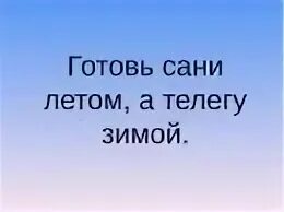 Готовь сани летом а телегу зимой будет. Готовь сани летом. Готовь сани летом а телегу зимой будет. Пословица готовь сани летом а телегу зимой. Готовь сани летом.