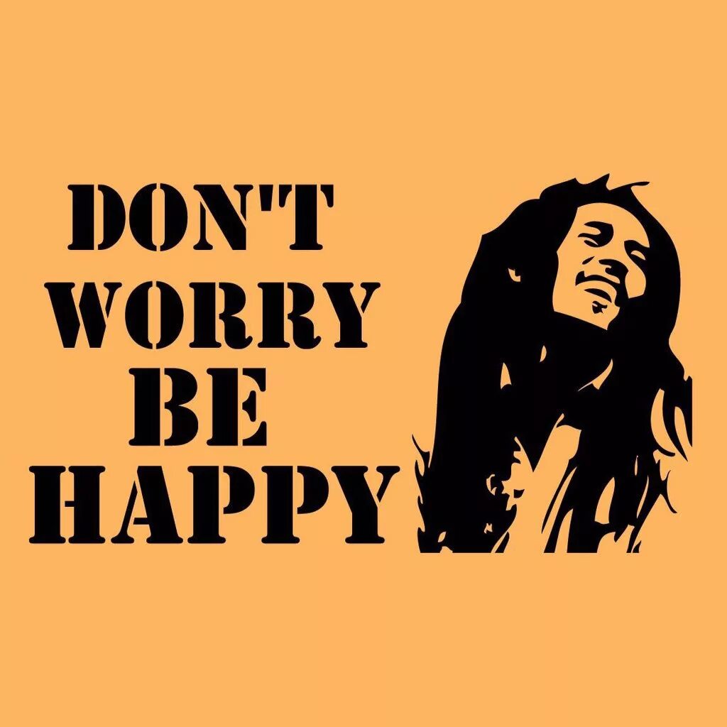 Don`t worry be Happy. Don't worry be Happy картинки. Донт вери Хэппи. Боб Марли би Хэппи. Bob is happy