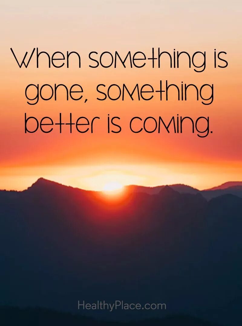 Something was gone. Something is coming. Good quotes. Morning Motivation. Motivating quotes for Mental Health.