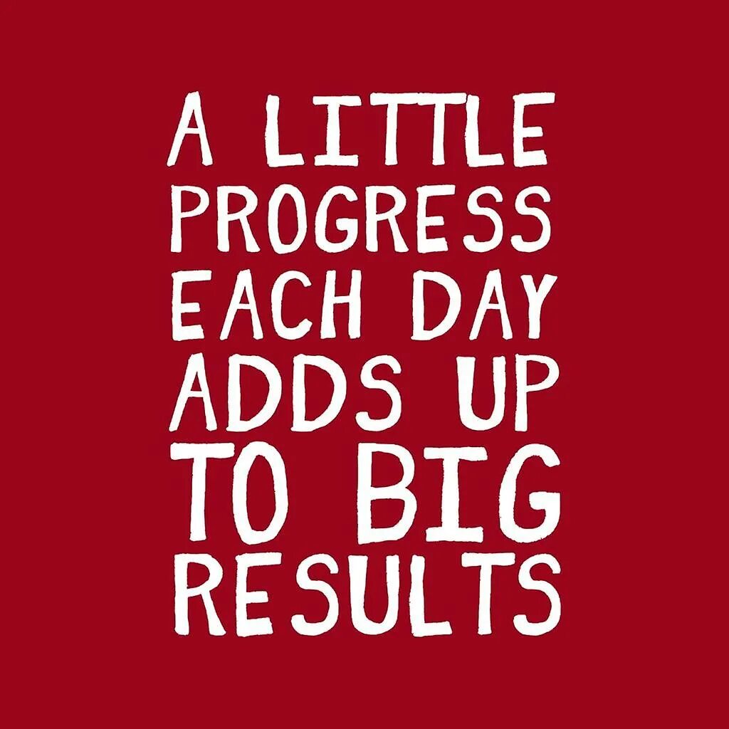 Big result. A little progress each Day adds up to big Results. Little progress.