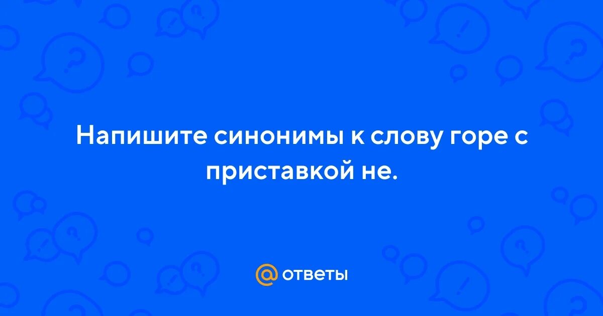 Синоним к слову горе с приставкой не. Слово горе. Синоним к слову писать. Написать синонимы. Враг синоним с приставкой не