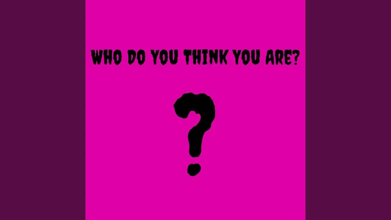 Think you are песня. Who do you think you are. Who you think you are. «Who are you» album. Who do you.