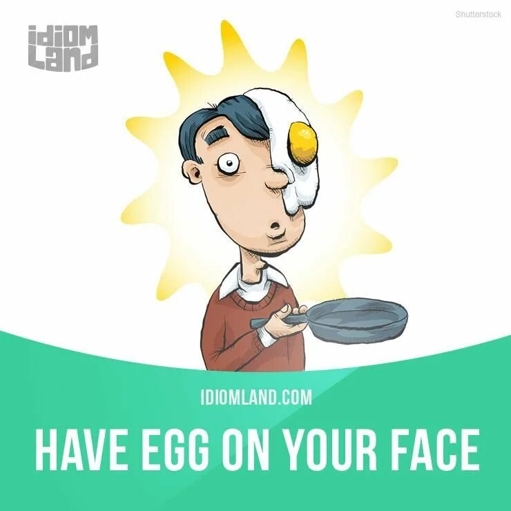 One s face. Have Egg on one’s face идиома. To have an Egg on your face. Идиома Egg on. Egg on your face.