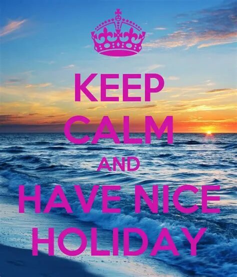 Have a good holiday. Have good Holidays. Have a nice Holiday. Have a great Holidays. Have a great Summer Holidays.