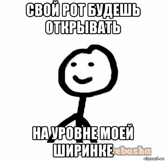 Открывая рот в мою сторону. Свой рот будешь открывать на уровне ШИРИНКИ. Открывай рот Мем. Рот будешь открывать на уровне ШИРИНКИ Мем. Закрой рот Мем.