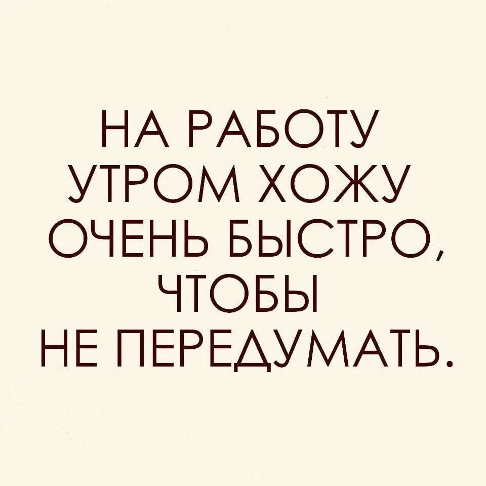 Утром пойдешь. На работу хожу очень быстро чтобы не передумать. На работу иду быстро чтобы не передумать. Утром иду на работу. Я утром иду на работу.