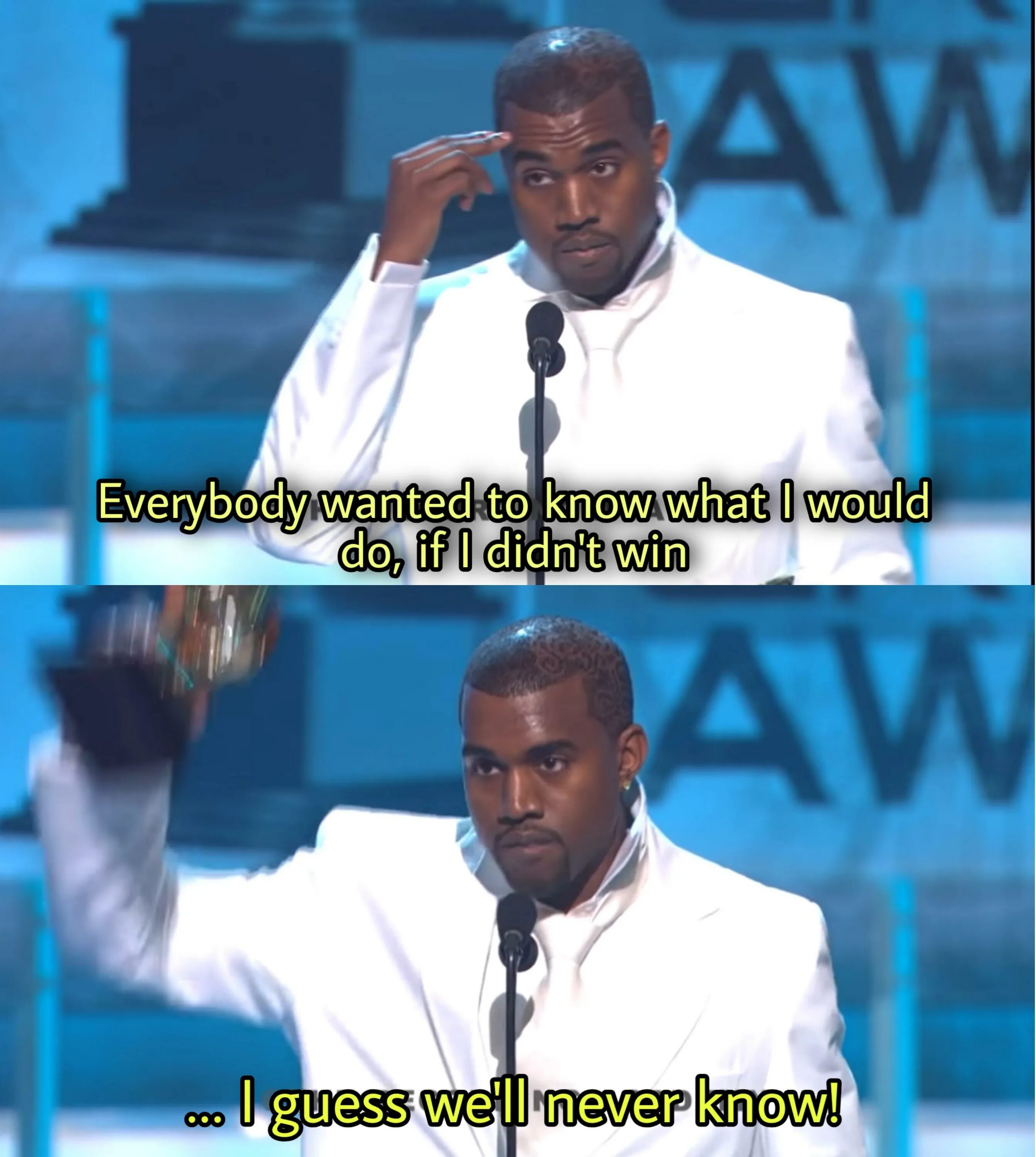 Everybody wanted to know. Kanye West i guess we'll never know. I guess we never know. Канье Уэст Everybody wants to know what i would do if i didn't win. I guess well never know Канье Мем.