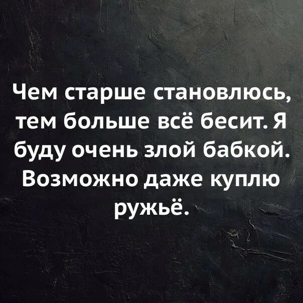 Станет злом. Я буду злой бабкой возможно. Чем старше становлюсь тем больше все бесит. Я буду очень злой бабкой возможно даже. Я буду очень злой бабкой возможно даже куплю ружье.