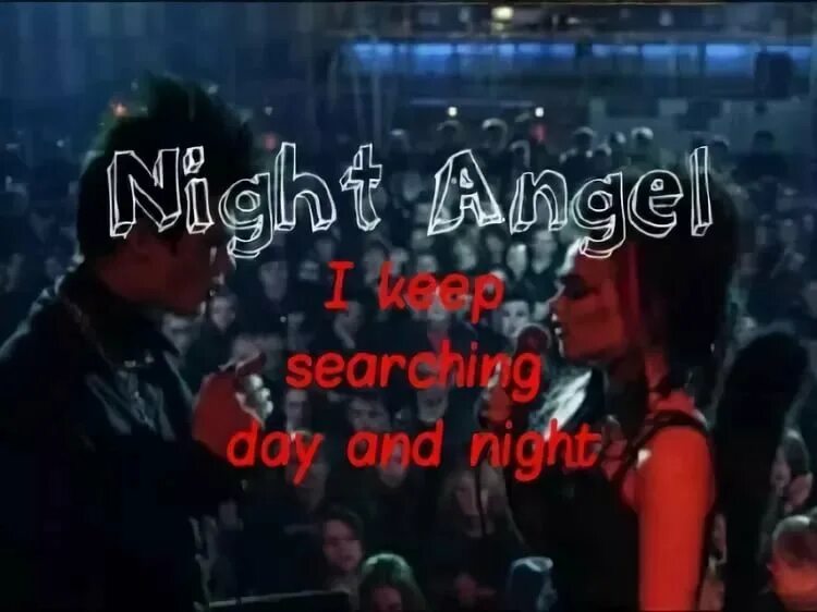 Night Angel - "i keep searching Day and Night".