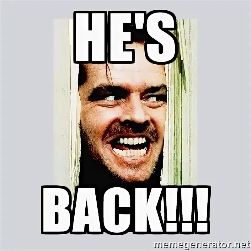 Hes back. Hes back Мем.