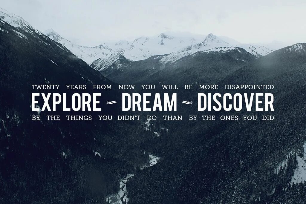 Dream and explore. Twenty years from now you will be more disappointed by the things that you didn&#039;t do than by the ones you did do. explore slogan. explore more перевод. live the life.