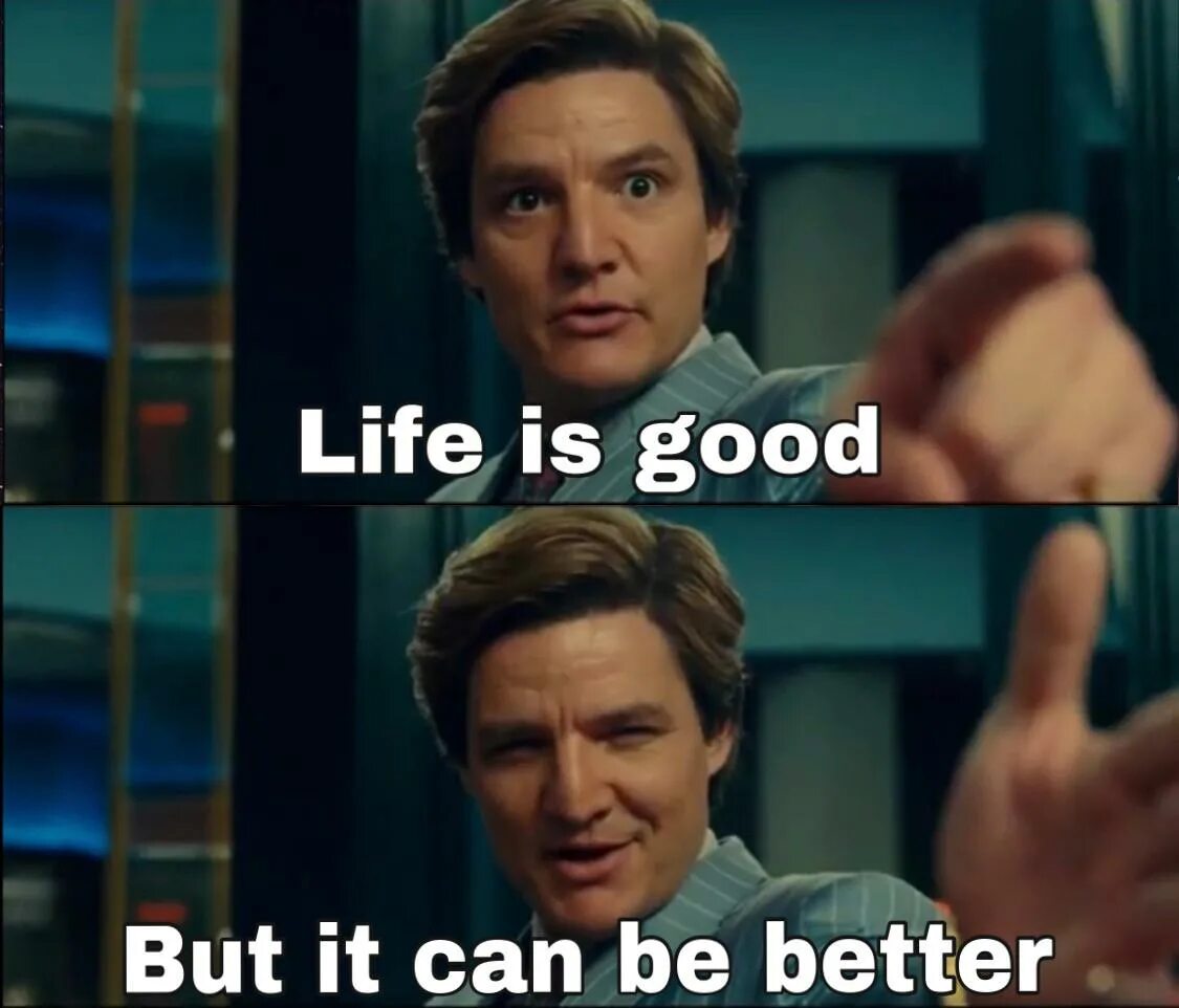 Is it good to be serious. Life is good but it can be better. life is good but it can be better meme. could be better. мем life is good.
