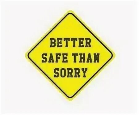 Better safe than sorry 7. Better safe than sorry 7