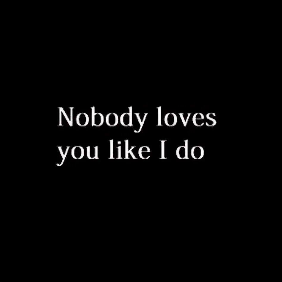 Seville nobody like you. Nobody loves you like i do. nobody likes you. nobody аватарка. nobody will love you like i do.