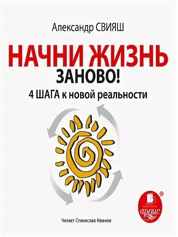 Начни сначала аудиокнига. Свияш а. "Начни жизнь заново!". 4 Шага к новой реальности Свияш какие. Жить заново аудиокнига.