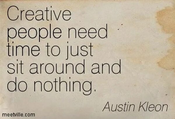 Want to do nothing. Creative people need time to sit around and do nothing. Need времена. Creative people need.time.to do nothing. Creative people need time to sit around and do nothing перевод.
