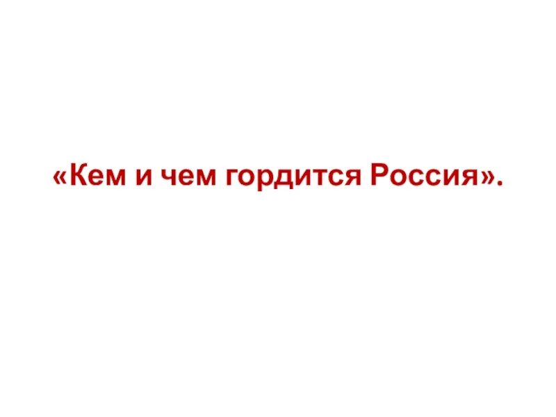 Кем и чем гордится Россия?. Кто чем гордится. Чем гордится Россия 4 класс. Кем гордится Россия 4 класс.