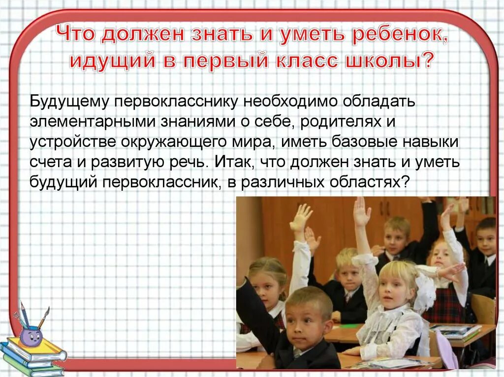 Что должен уметь перед школой. Чтоьдолженизать ребенок в первом класса. Что должен знать и уметь ребенок идущий в 1 класс. Что должен знать ребенок идя в первый класс. Что должен уметь ребёнок идя в 1 класс.