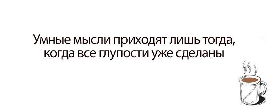 Пришедшая мысль 6 букв. Умные мысли приходят лишь тогда когда все глупости уже сделаны. Умные мысли приходят. Умные мысли приходят лишь тогда. Умные мысли приходят когда все глупости уже сделаны.