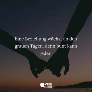 Eine Beziehung wächst an den grauen Tagen, denn bunt kann jeder. 