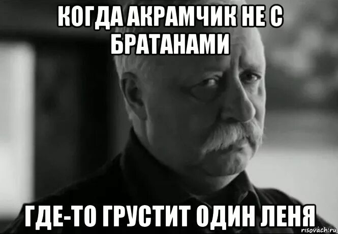 Леня грустит. Мурад смешные картинки. Акрам мемы. Акрам прикол. Привет братан текст