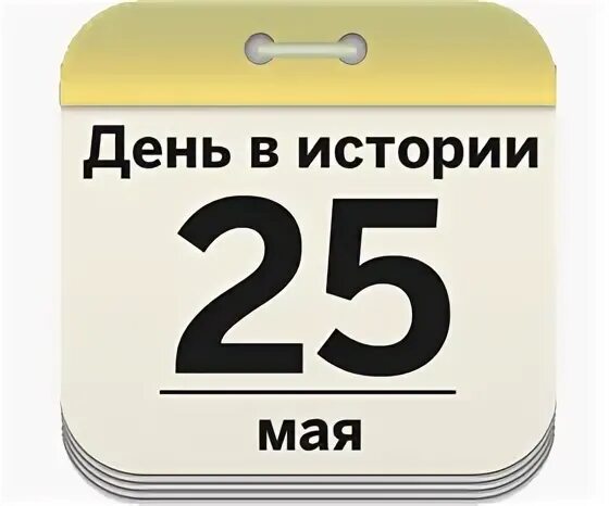 25 Мая календарь истории. 25 May. 25 Мая Дата в истории. Этот день в истории 25 мая.