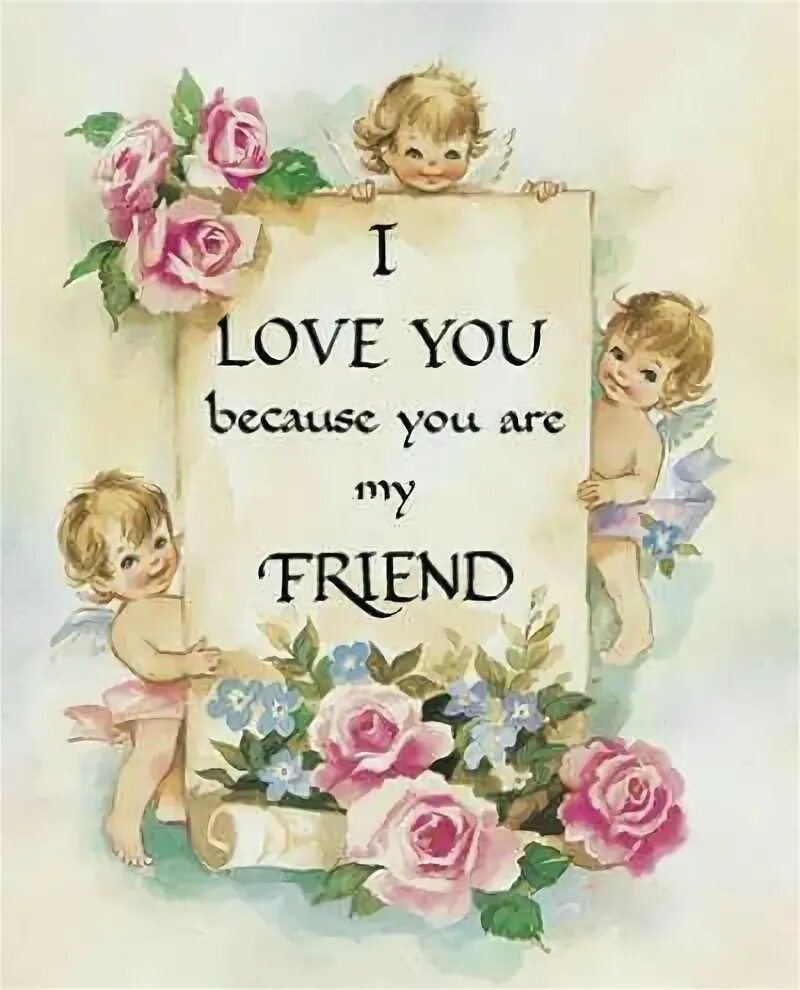 I Love you my friend. Love my friends. You are my friend. Because i Love you. Can you meet my friend