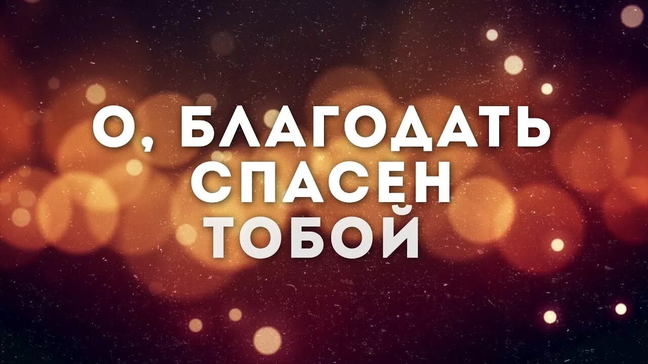 О Благодать спасен тобой. О Благодать спасен тобой слова. О Благодать спасен тобой текст. Песнь о Благодать спасен тобой. О благодать текст