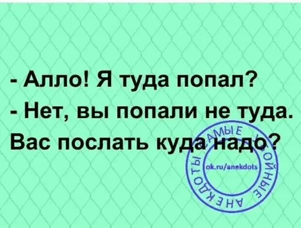 Алло я туда попал нет. Алло я туда попал нет вы попали не туда вас послать куда надо. Куда я попал прикол. Алло психиатрия. Сам туда попадешь