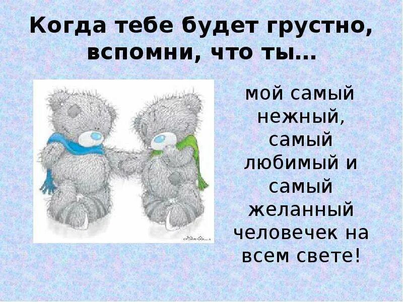 Если тебе будет грустно не забывай меня. Ты у меня самый любимый. Мой самый любимый. Самый лучший и любимый. Самому любимому.