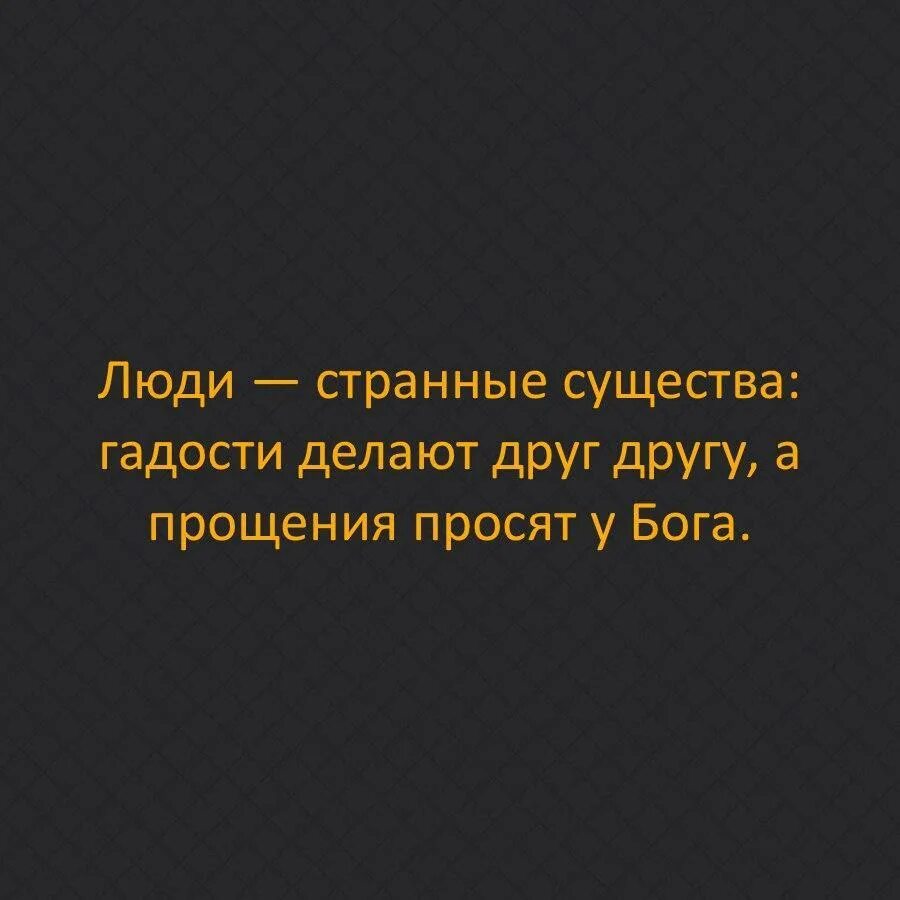 Люди страшные существа гадости. Люди странные существа гадости. Люди странные существа гадости делают друг. Странные люди гадости делают друг другу а прощения просят у Бога. Странные люди отзыв