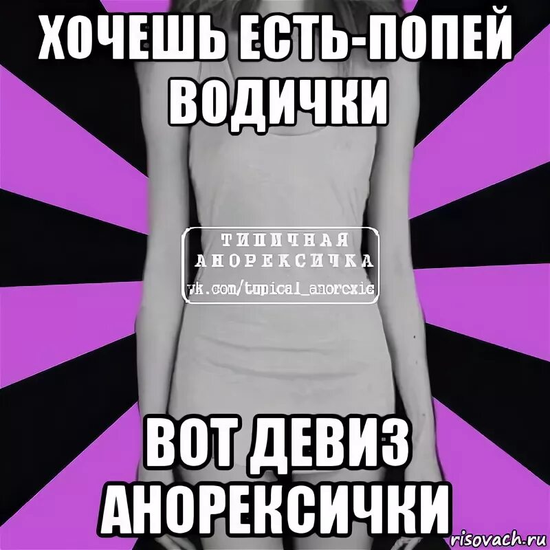 Хочешь есть попей водички. Хочешь есть попей водички вот девиз. Попей водички вот девиз Анорексички. Хочешь есть попей водички вот девиз Анорексички. Хочешь ешь из моей руки хочешь пей