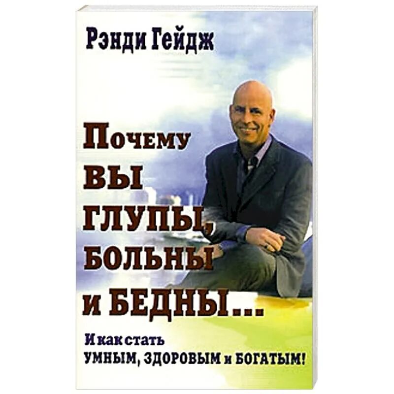 Рэнди Гейдж книги. Рэнди Гейдж почему вы глупы больны и бедны. Почему вы глупы больны. Почему вы глупы больны и глупы. Книга больные бедные