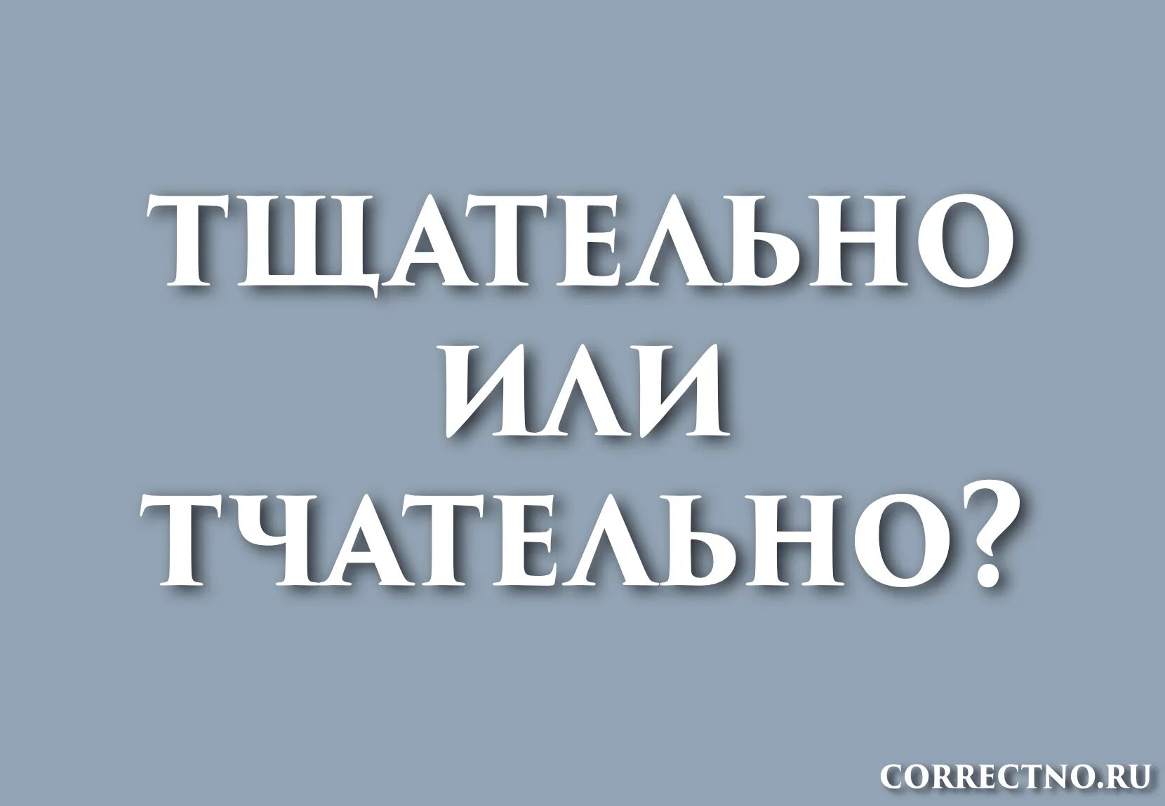 Как писать тщательно или тчательно. Как писать тщательно или тчательно