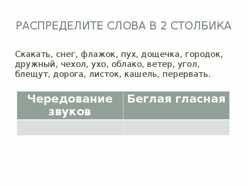 Распределите слова в два столбика. Распределите слова в 2 столбика скакать снег. беглые гласные 5 класс. беглые гласные 5 класс презентация. беглая гласная в слове флажок.