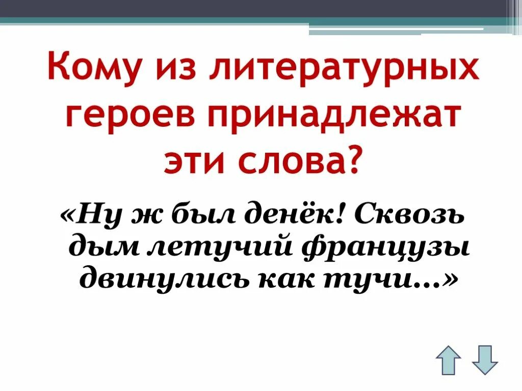 Кому из литературных героев принадлежат слова. Ну ж был денёк сквозь дым Летучий французы двинулись как тучи. Кому из литературных героев принадлежат следующие предметы. Кому из героев принадлежат слова и дым. Лермонтов ну ж был денек сквозь дым Летучий какое событие описано.