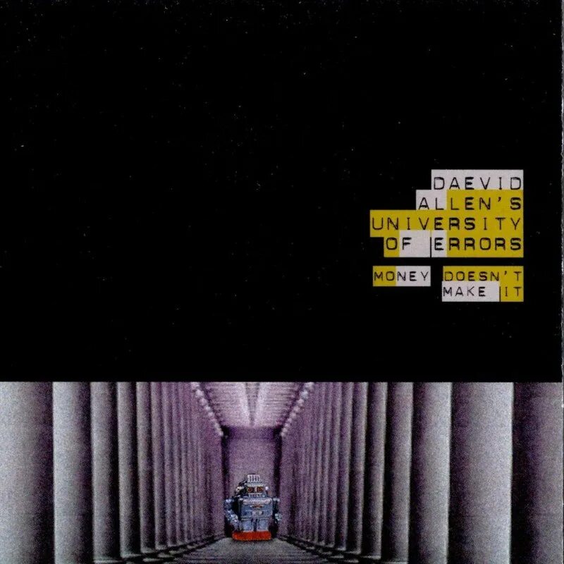 Money doesn t. 1999 money doesn&#039;t make it. gong zero to infinity 2000. daevid allen&#039;s university of errors - e2x10=tenure. daevid allen&#039;s university of errors - ugly music for monica.