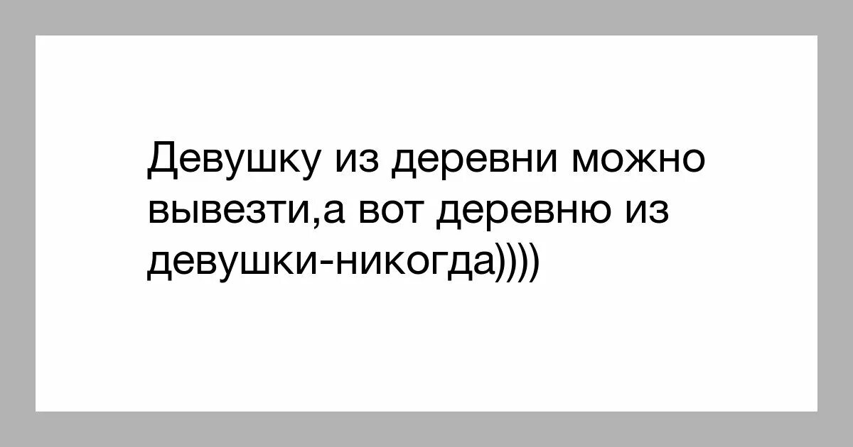 Девушку из деревни вывезти. Вывезти из деревни но деревню. Деревня из девушки никогда. Девушку из деревни вывезти можно а деревню из девушки никогда. Можно вывести из деревни