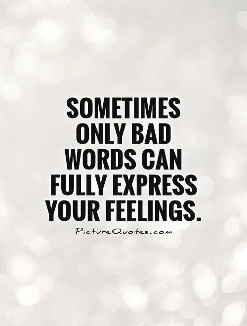 Express your feelings. Bad quotes. Bad Words. Bad sayings. Only badly