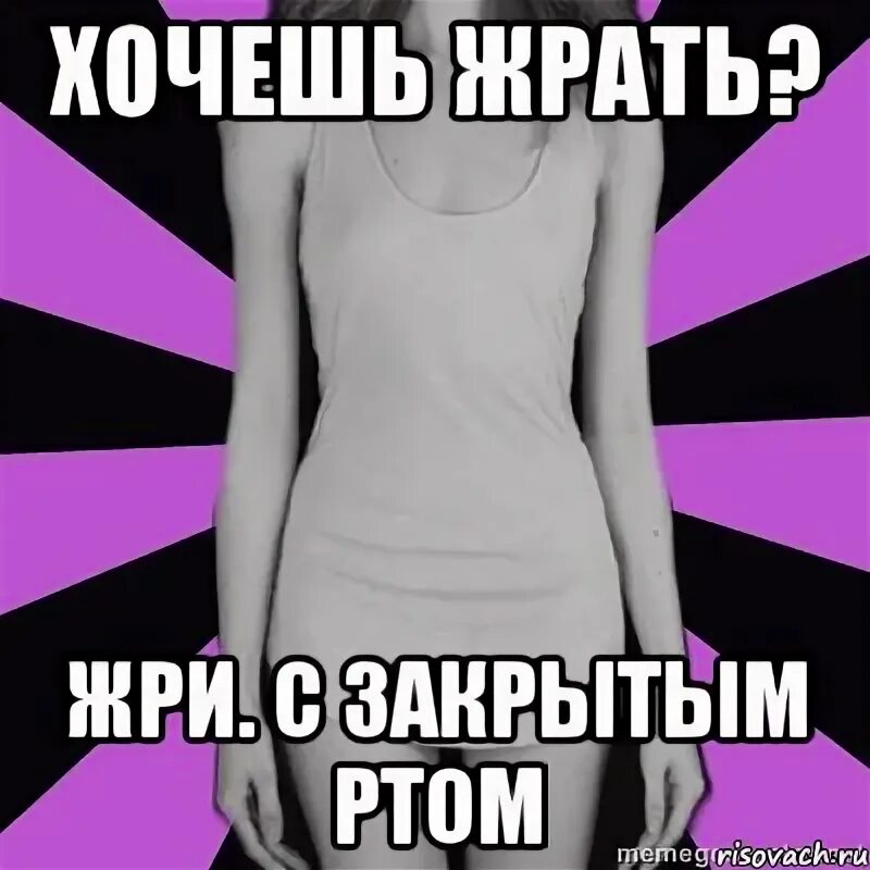 Как называется песня хочу жрать хочу жрать. Жрать мем. типичная анорексичка мемы. жри.