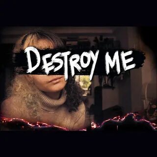 Destroy me