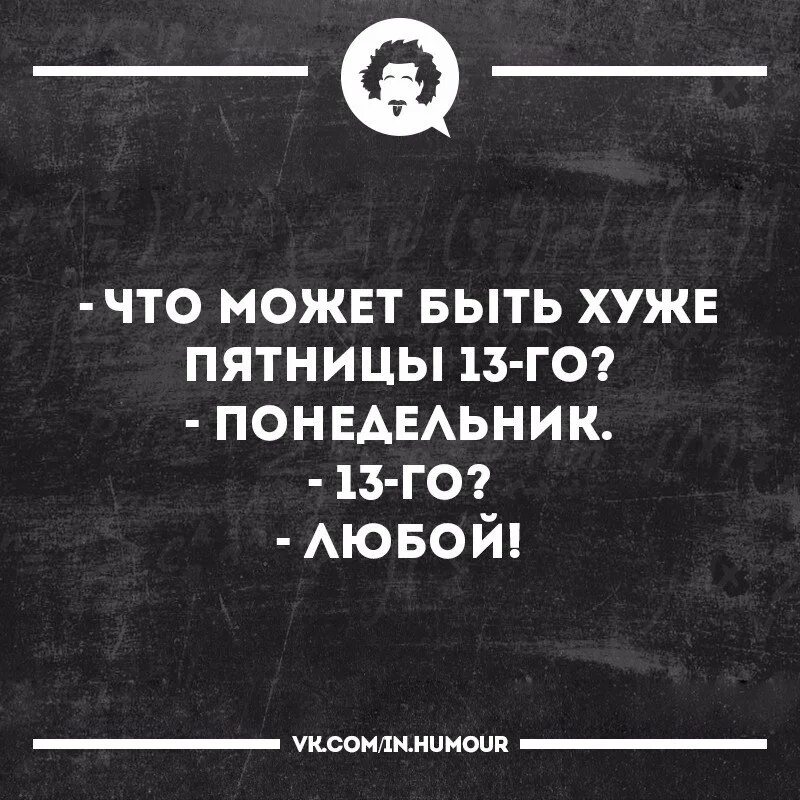 Интеллектуальный юмор в картинках. Понедельник 13. Понедельник 13-е прикольные. Пятница 13 юмор цитаты. Понедельник 13 0 0