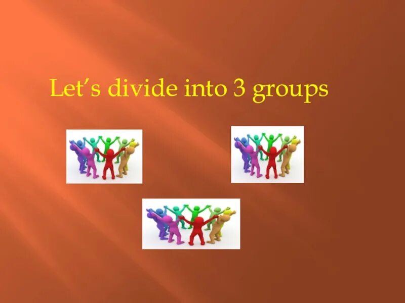 Divide into Groups. Divide into 3 Groups. Divide into two Groups. Let's Divide into three Groups.