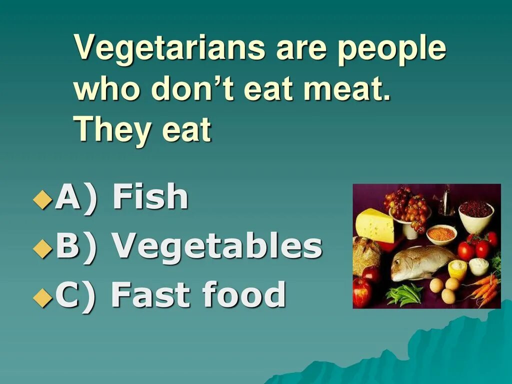 Vegetarians are people who don't eat meat. Who is Vegetarian. Who is a Vegan.