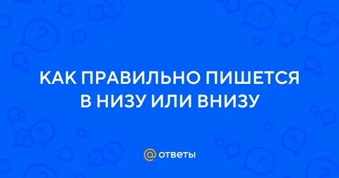 В низу или внизу как правильно пишется
